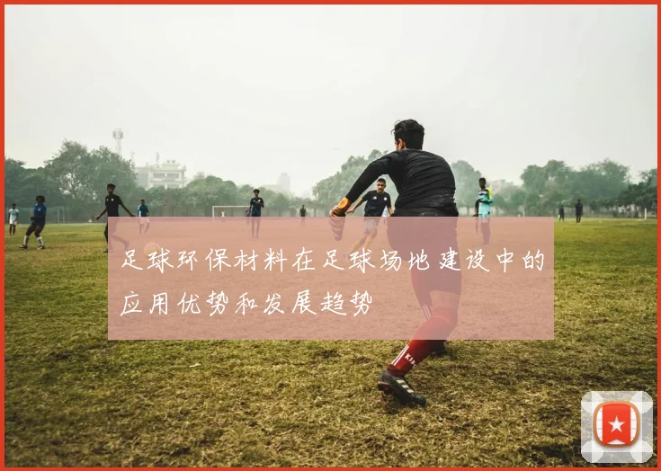 足球环保材料在足球场地建设中的应用优势和发展趋势