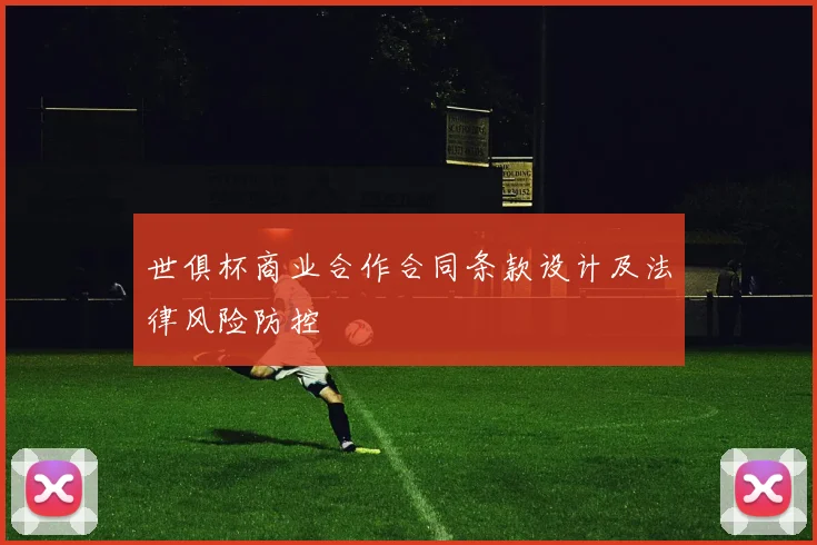 世俱杯商业合作合同条款设计及法律风险防控