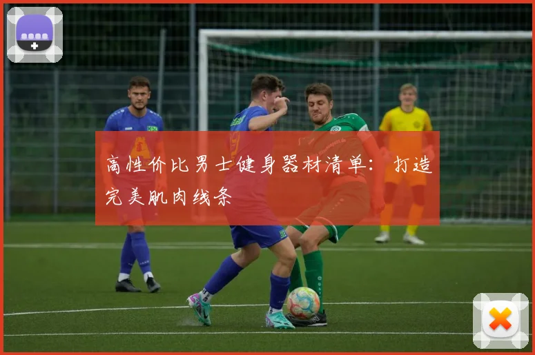 高性价比男士健身器材清单：打造完美肌肉线条